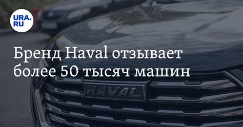 Бренд Haval отзывает более 50 тысяч машин