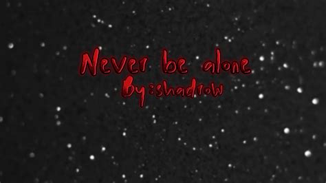 Never Be Alone Again Byshadrow Not My Song Youtube