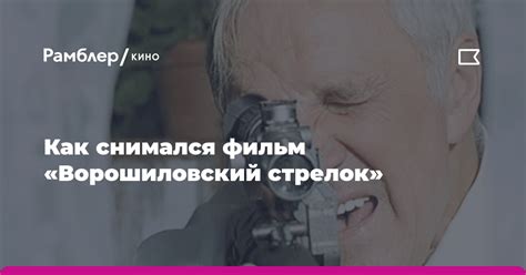 Как снимался фильм «Ворошиловский стрелок» - Рамблер/кино