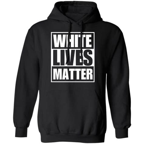 White Lives Matter shirt, sweatshirt, hoodie