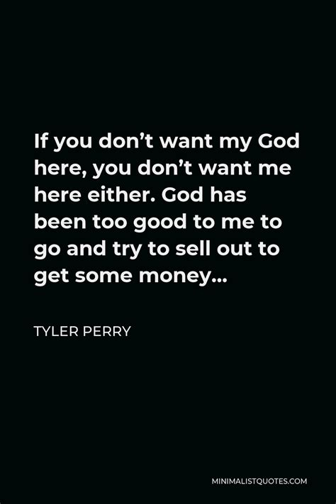 Tyler Perry Quote If You Dont Want My God Here You Dont Want Me