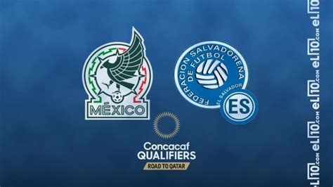 Fecha Canal Y Horario Del Partido México Vs El Salvador Eliminatoria