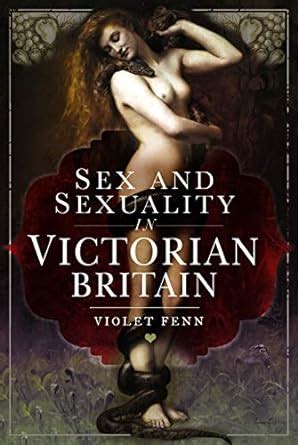 Sex And Sexuality In Victorian Britain Amazon Co Uk Violet Fenn 9781526756688 Books