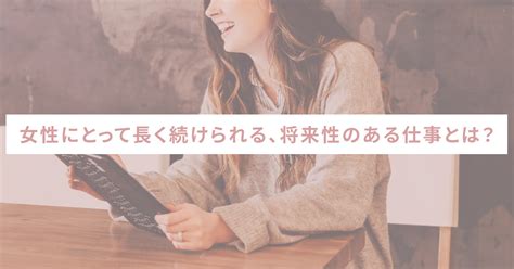 女性にとって長く続けられる、将来性のある仕事とは？ Sheshares