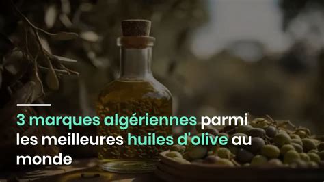 3 marques algériennes parmi les meilleures huiles d olive au monde