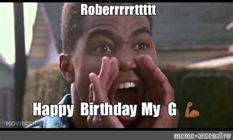 Meme Roberrrrrttttt Happy Birthday My G All Templates Meme