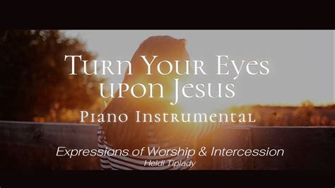 Turn Your Eyes Upon Jesus Piano Instrumental 444 Hz Youtube