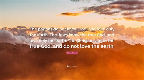 Blaise Pascal Quote The Pagans Do Not Know God And Love Only The Hd