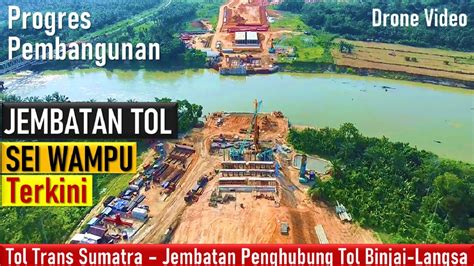 PROGRES PEMBANGUNAN JEMBATAN TOL SEI WAMPU TERKINI YouTube