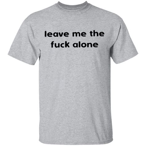Leave Me The Fuck Alone Shirt Rockatee