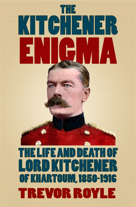 The Kitchener Enigma: The Life and Death of Lord Kitchener of Khartoum