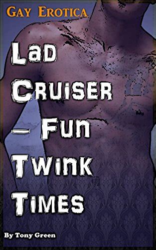 Lad Cruiser Fun Twink Times Gay Mmm True Stories Hardcore Ebook Green Tony Amazon Co