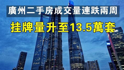 廣州二手房成交量連跌兩周，掛牌量升至13 5萬套。 樓市 房地產 中國新聞 二手房 成交量 廣州 Youtube