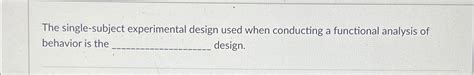 Solved The Single Subject Experimental Design Used When Chegg