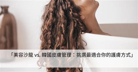 「美容沙龍 Vs 韓國皮膚管理：挑選最適合你的護膚方式」 美肌攻略｜時尚美容誌