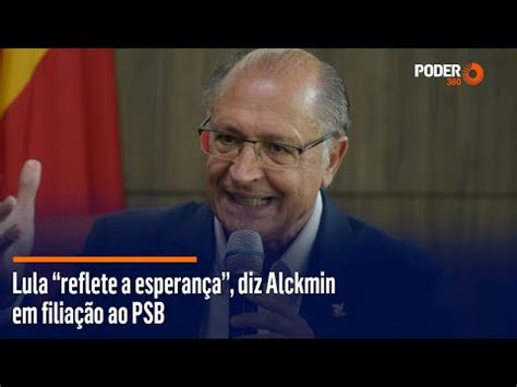 Lula reflete a esperança diz Alckmin em filiação ao PSB YouTube