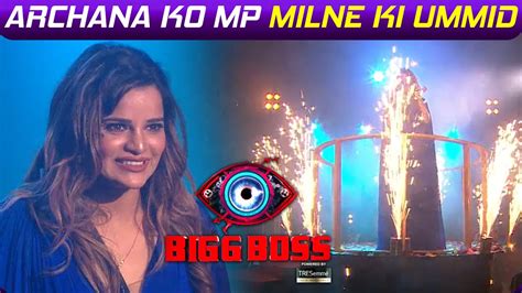 Bigg Boss Archana Gautam Ko Hui Mp Milne Ki Ummid Bigg Boss Ne