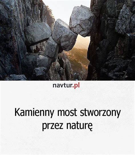 Kamienny Most Stworzony Przez Natur Ciekawostki