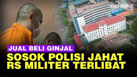 Terkuak Fakta Fakta Kasus Perdagangan Ginjal Viral Sosok Polisi Jahat