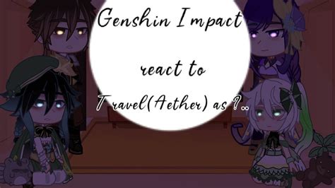 Genshin Impact React To Travel Aether As Gacha Club Genshin Impact