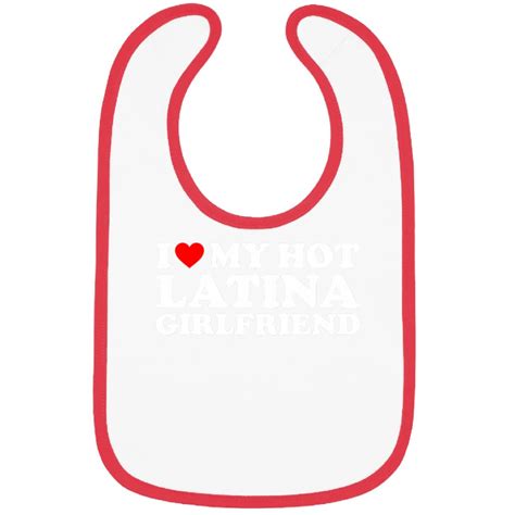 I Love My Hot Latina Girlfriend I Heart My Hot Latina Gf Bibs Sold By Wafahawssaf Sku