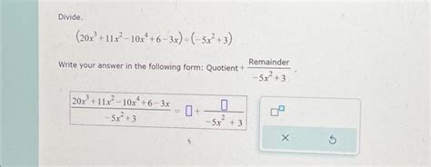 Solved Divide. (20x³ +11x²2-10x4+6-3x) ÷ (-5x²+3) Write your | Chegg.com