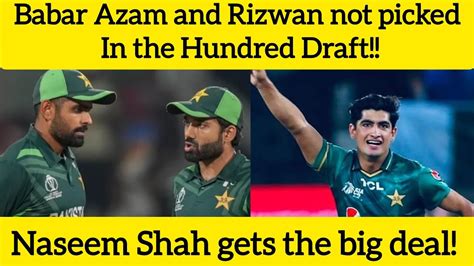 Babar Azam Mohammad Rizwan Not Picked In The Hundred Draft Naseem