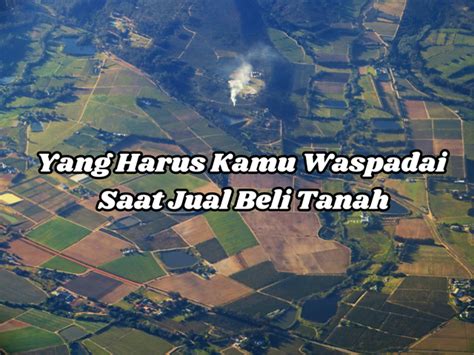 6 Hal Yang Harus Kamu Perhatikan Saat Melakukan Jual Beli Tanah