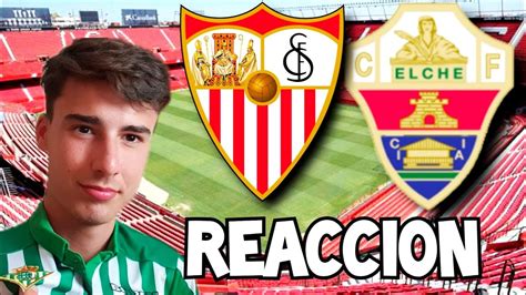 SEVILLA Vs ELCHE En DIRECTO BETICO REACCIONA AL SEVILLA ELCHE YouTube