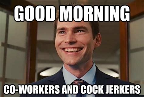 Good Morning Co Workers Funny Good Morning Memes Funny Morning Memes Good Morning Meme