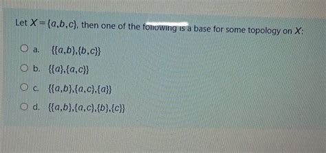 Solved Let X {a B C} Then One Of The Following Is A Base