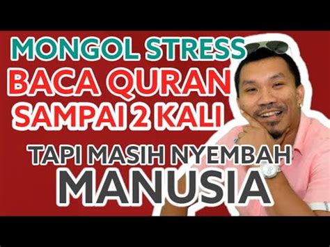 SATU LAGI NIH MONGOL STRESS BACA QURAN SAMPAI 2 KALI TAPI MASIH