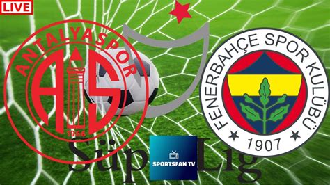 Antalyaspor Vs Fenerbahce Turkish Super Lig Soccer Live Game Cast