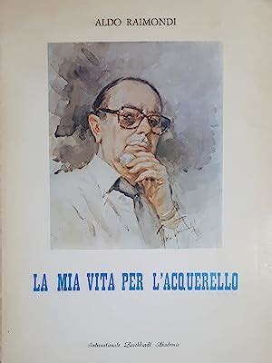 A Raimondi La Mia Vita Per L Acquarello Ed Con Autografo Di