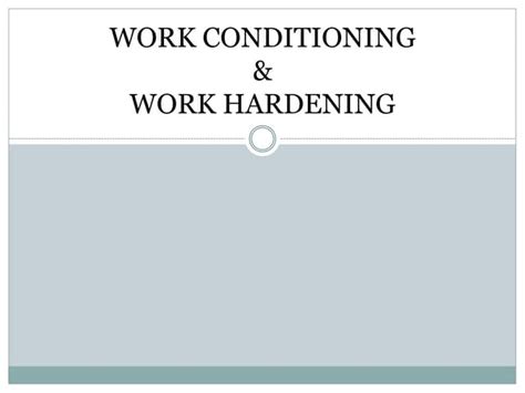 Work conditioning and Work hardening | PPT