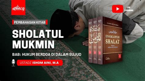 LIVE Ustadz Ishom Aini M A Kitab Sholatul Mukmin Hukum Ber Doa