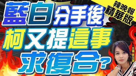 【麥玉潔辣晚報】藍白破局後 柯再提 六點共識 想求復合｜郭正亮爆破局真正原因 柯想當正的 精華版 中天新聞ctinews Youtube