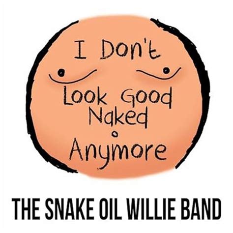 I Don T Look Good Naked Anymore By The Snake Oil Willie Band On Amazon Music Amazon