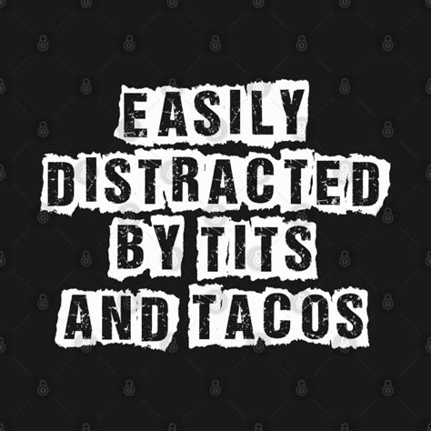 Easily Distracted By Tits And Tacos Easily Distracted By Tits And Tacos T Shirt TeePublic