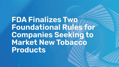 Fda Finalizes Two Foundational Rules For Companies Seeking To Market