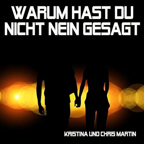 Warum Hast Du Nicht Nein Gesagt By Kristina Und Chris Martin On Amazon