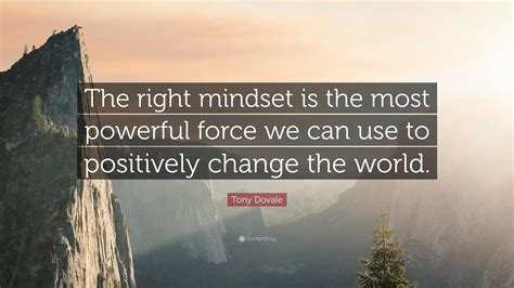 Tony Dovale Quote: “The right mindset is the most powerful force we can