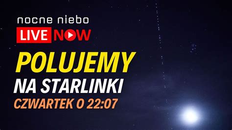 Starlinki Nad Polsk Polujemy Na Ywo W Czwartek Wieczorem Nocne