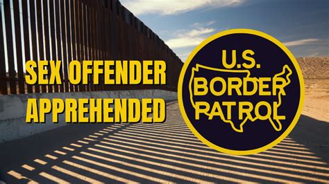 Border Patrol Agent Nabs Sex Offender Aggravated Felon Kyma