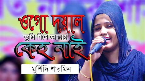 ওগো দয়াল তুমি বিনে আমার কেহ নাই মুর্শিদি শারমিন Murshidi Sharmin