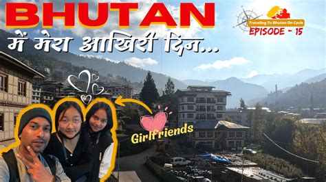 LAST DAY IN BHUTAN WITH NEW GIRLFRIENDS EP 15 TRAVELING BHUTAN ON