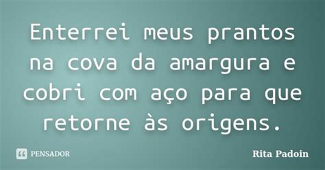 Enterrei Meus Prantos Na Cova Da Rita Padoin Pensador