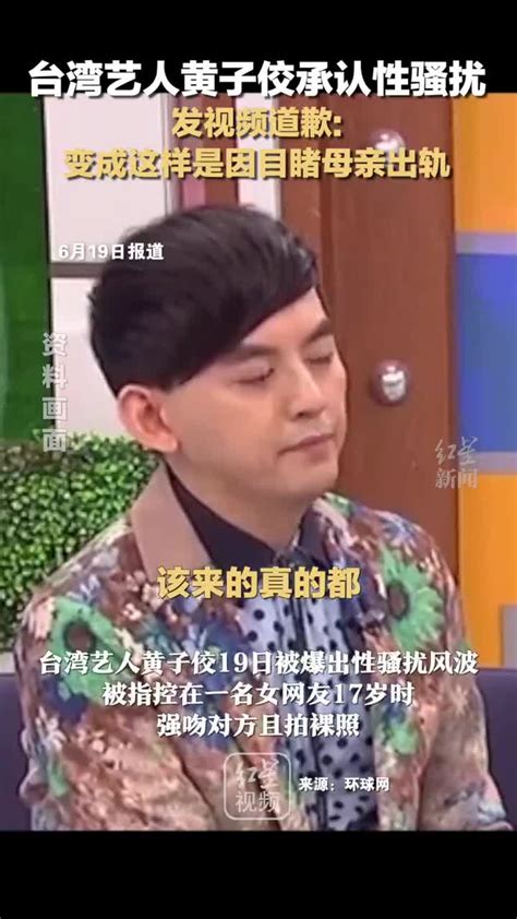 台湾艺人黄子佼承认性骚扰，发视频道歉：变成这样是因目睹母亲出轨 千里眼视频 搜狐视频