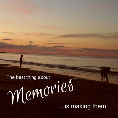 The Best Thing About Memories Is Making Them Memories Quote Eso