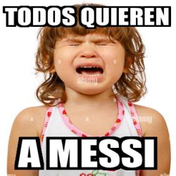 Meme Personalizado Todos Quieren A Messi 33395203